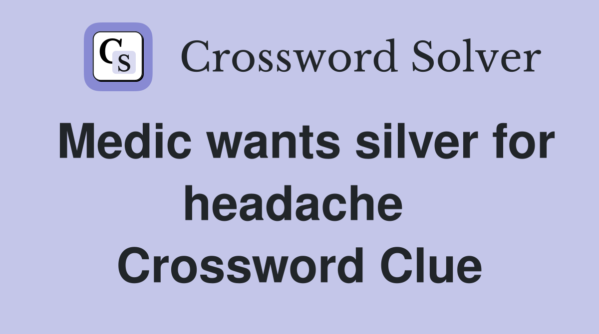 Medic wants silver for headache  Crossword Clue