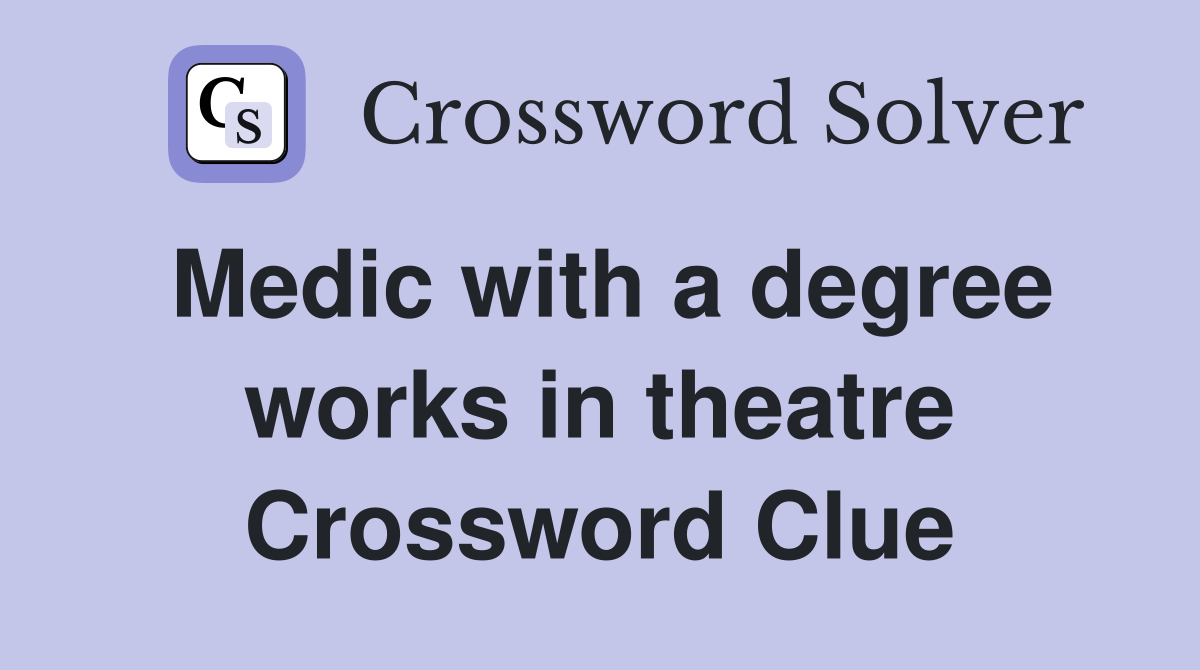 Medic with a degree works in theatre Crossword Clue
