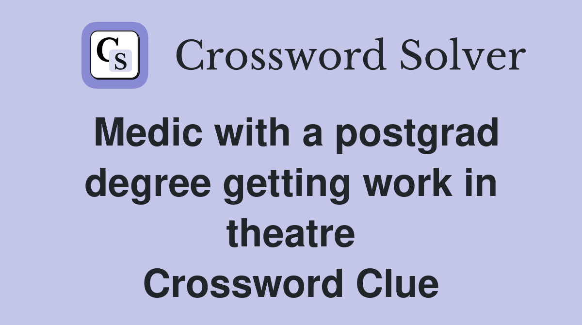 Medic with a postgrad degree getting work in theatre Crossword Clue
