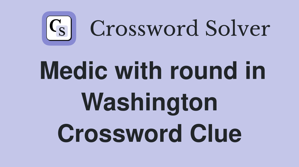 Medic with round in Washington Crossword Clue