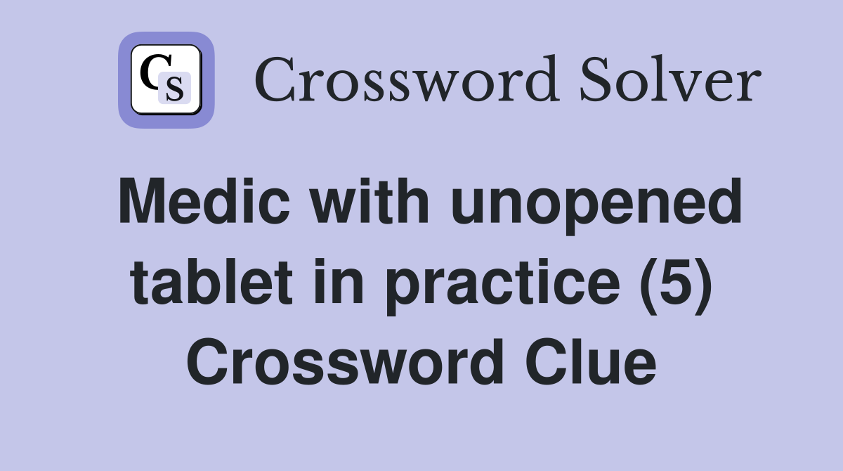 Medic with unopened tablet in practice (5) Crossword Clue