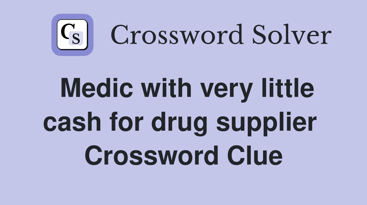 Medic with very little cash for drug supplier  Crossword Clue