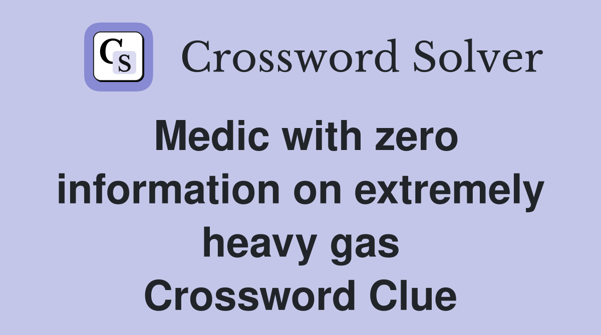 Medic with zero information on extremely heavy gas Crossword Clue