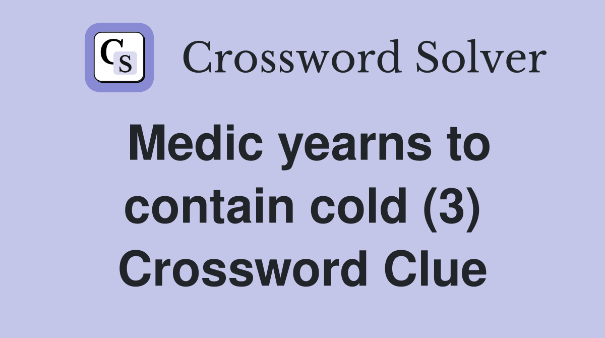 Medic yearns to contain cold (3) Crossword Clue