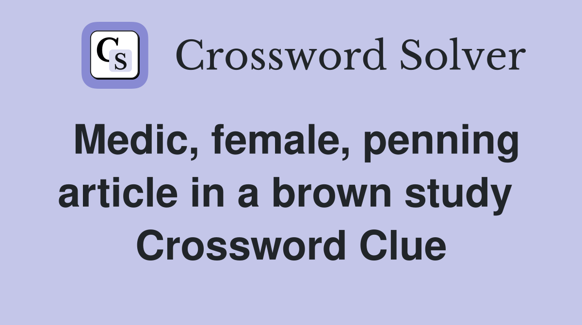 Medic, female, penning article in a brown study  Crossword Clue