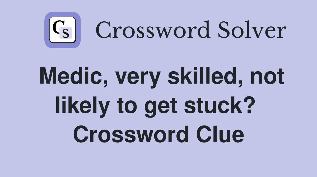 Medic, very skilled, not likely to get stuck?  Crossword Clue