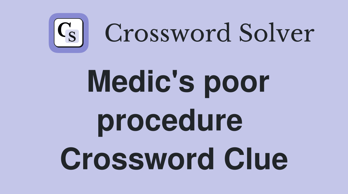 Medic's poor procedure  Crossword Clue