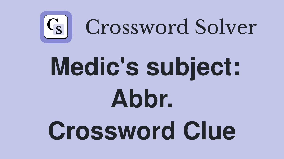 Medic's subject: Abbr. Crossword Clue
