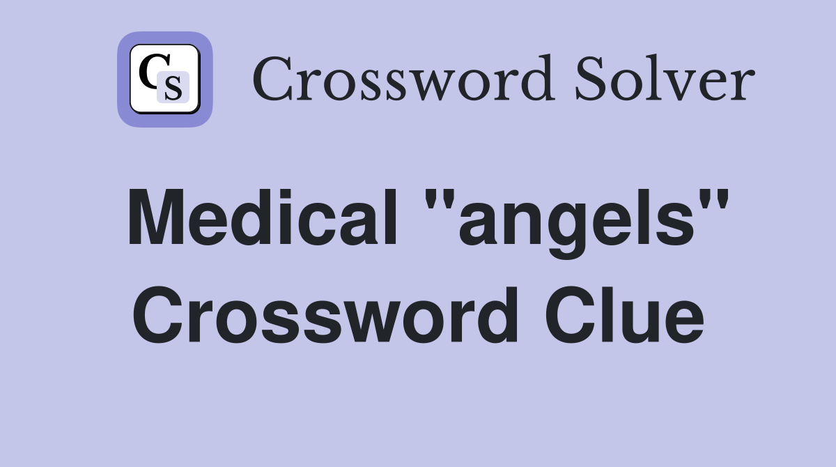Medical "angels" Crossword Clue