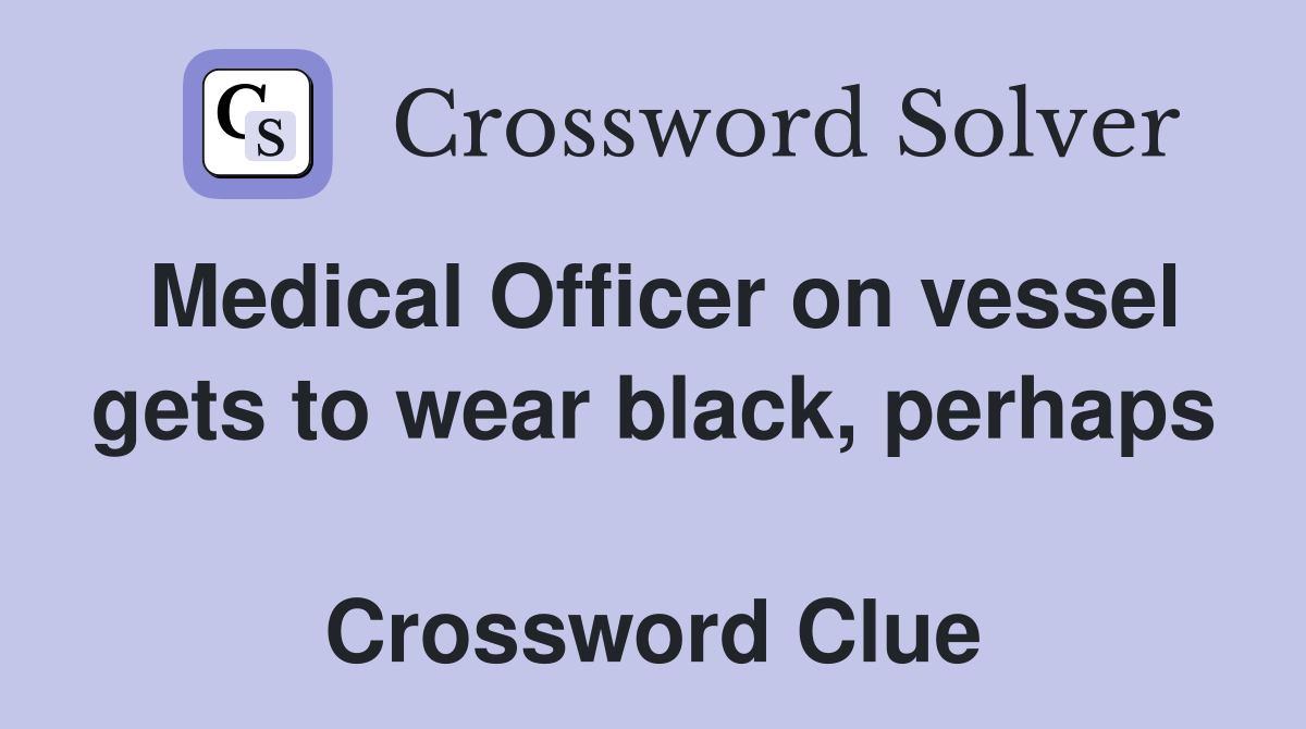 Medical Officer on vessel gets to wear black, perhaps  Crossword Clue