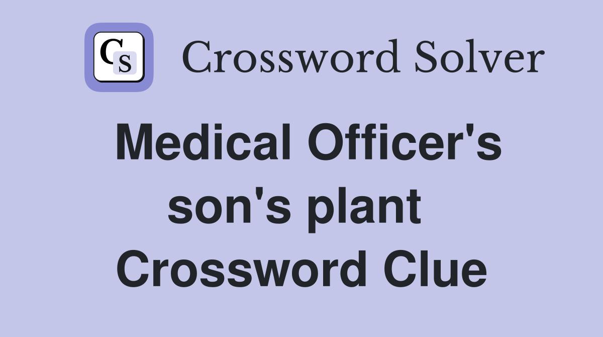 Medical Officer's son's plant  Crossword Clue