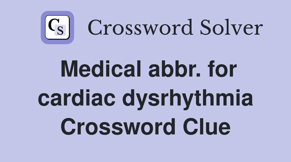 Medical abbr. for cardiac dysrhythmia Crossword Clue