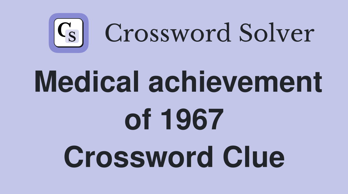 Medical achievement of 1967 Crossword Clue