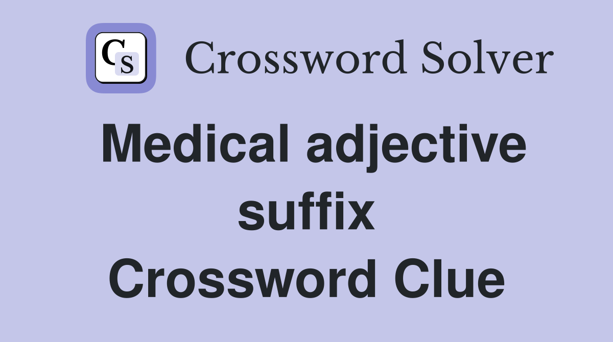 Medical adjective suffix Crossword Clue