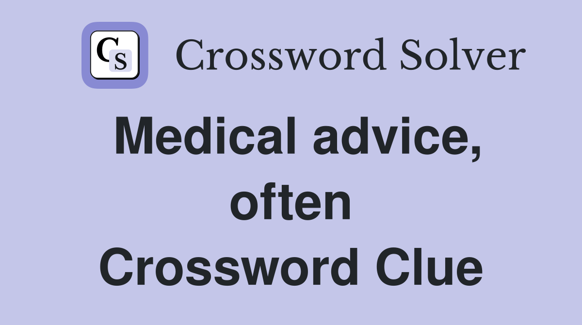 Medical advice, often Crossword Clue