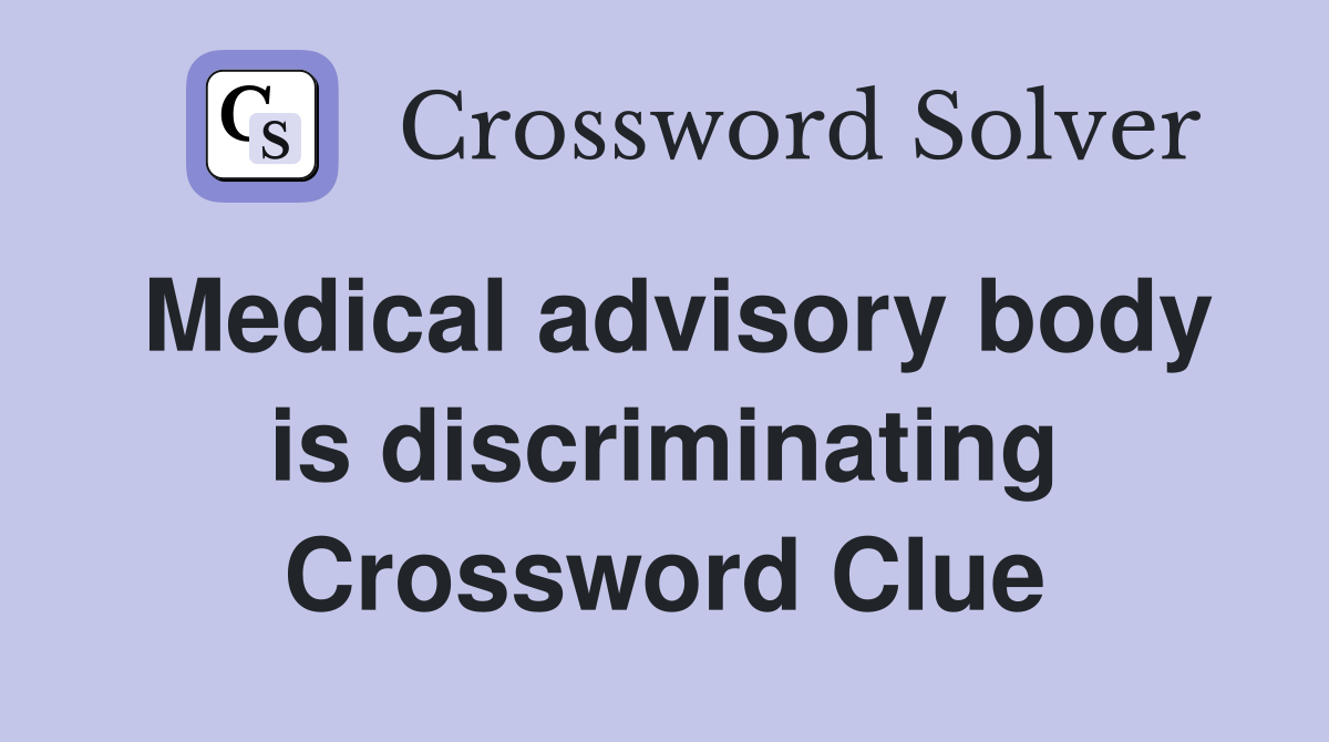 Medical advisory body is discriminating Crossword Clue