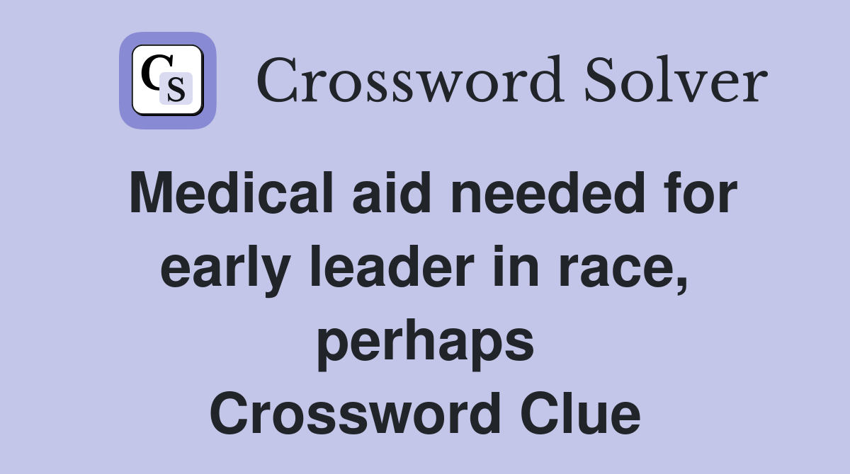 Medical aid needed for early leader in race, perhaps Crossword Clue