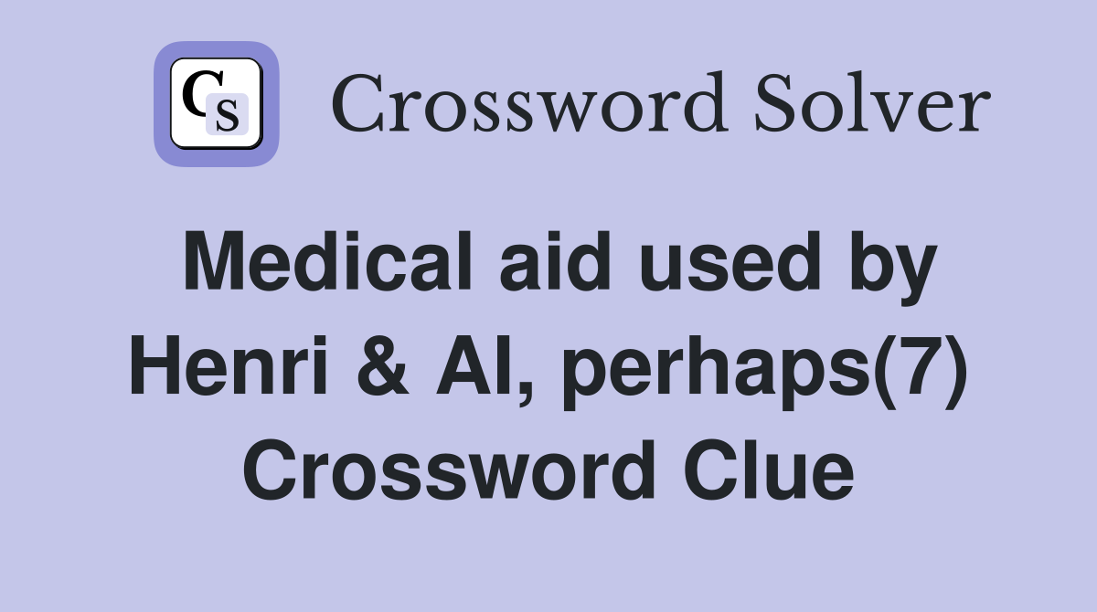 Medical aid used by Henri & AI, perhaps(7) Crossword Clue