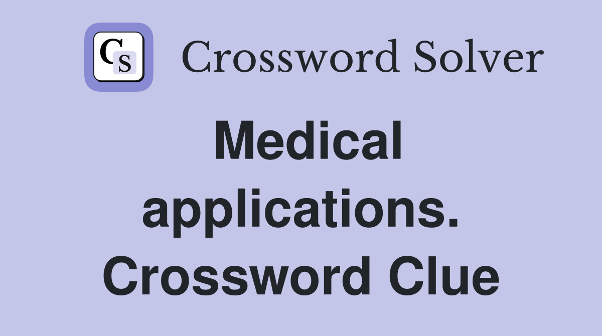 Medical applications. Crossword Clue