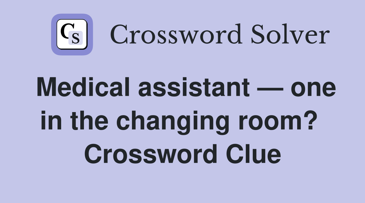 Medical assistant — one in the changing room?  Crossword Clue