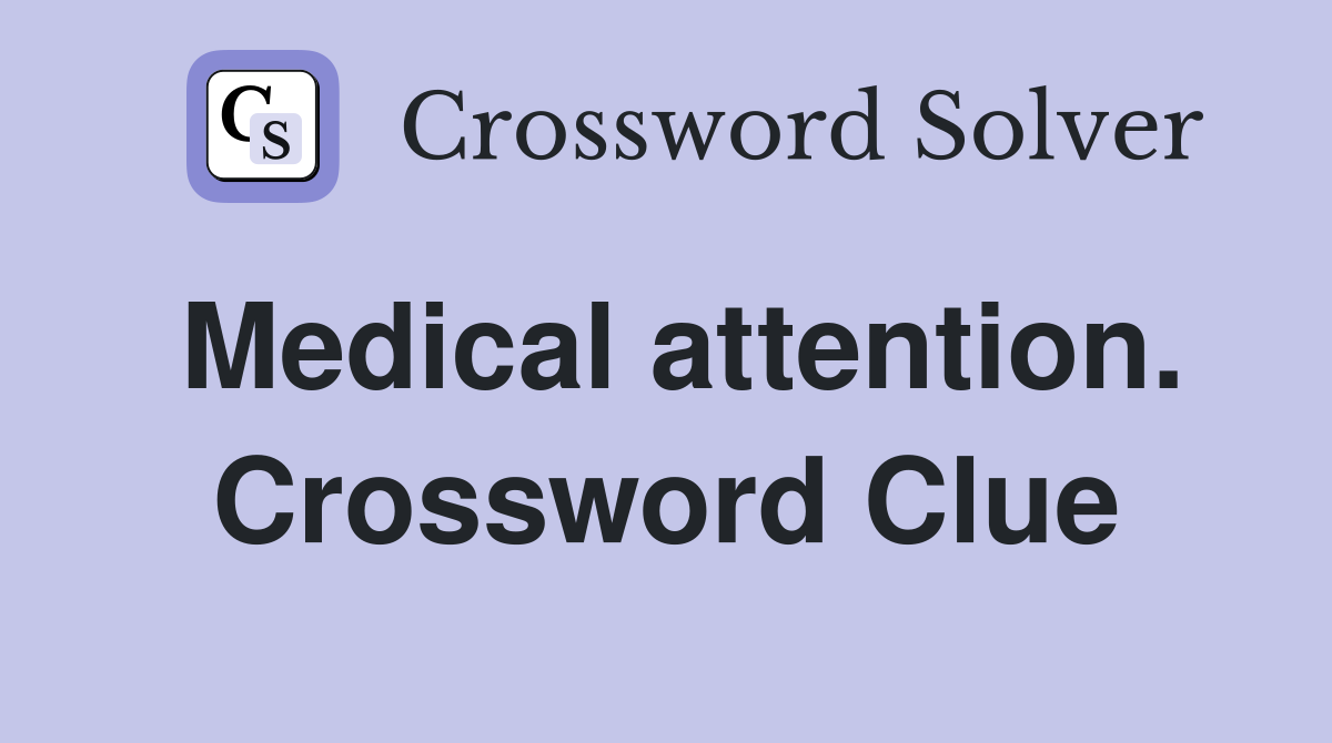 Medical attention. Crossword Clue