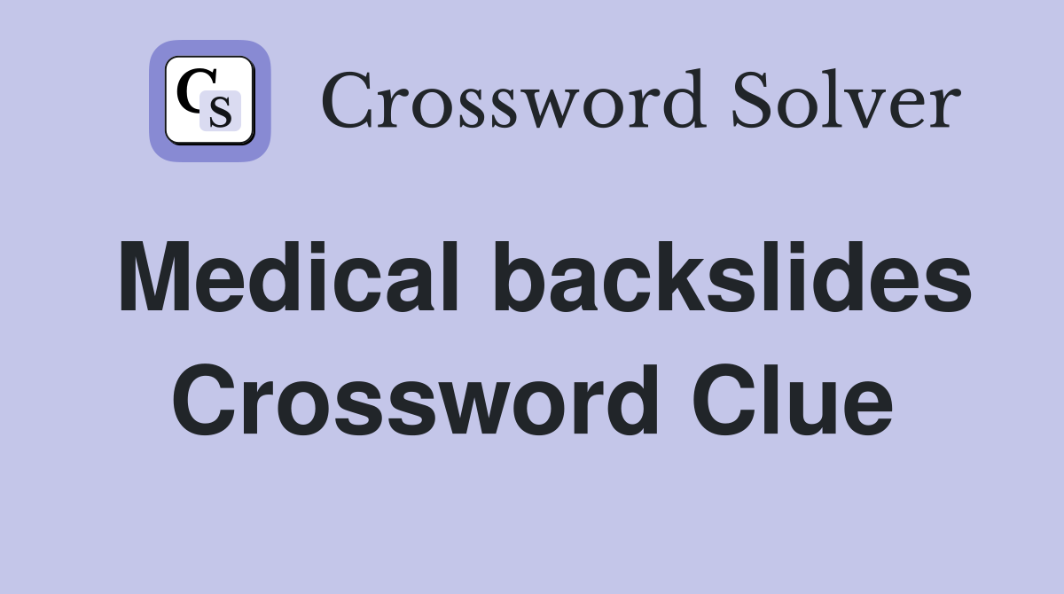 Medical backslides Crossword Clue