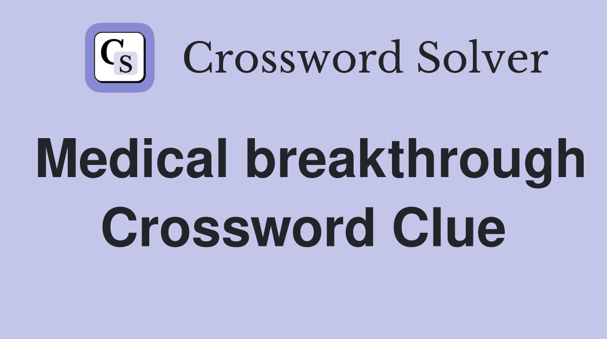 Medical breakthrough Crossword Clue