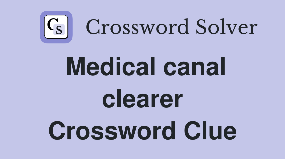 Medical canal clearer Crossword Clue