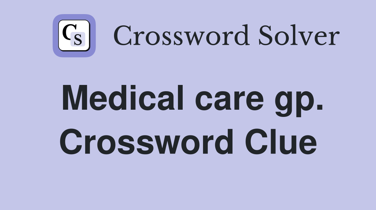 Medical care gp. Crossword Clue