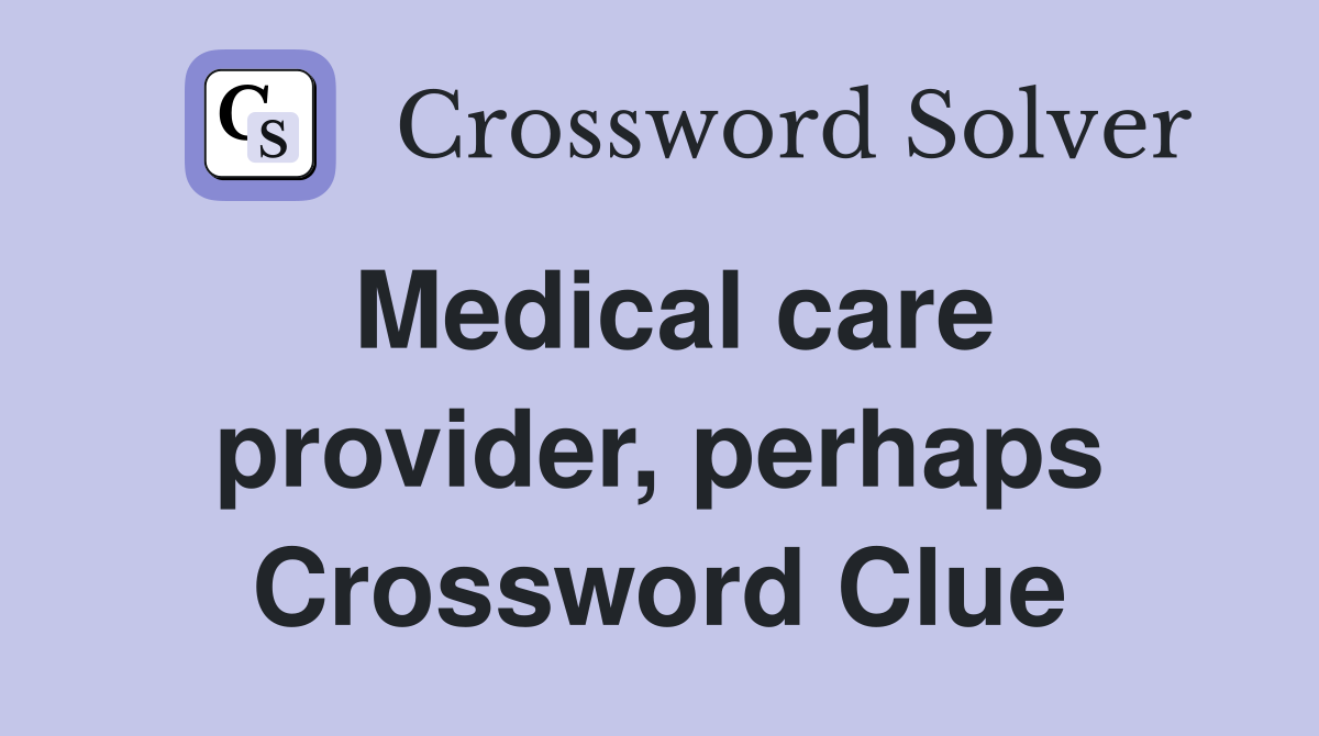 Medical care provider, perhaps Crossword Clue