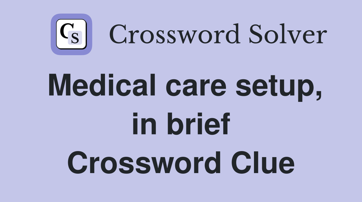 Medical care setup, in brief Crossword Clue