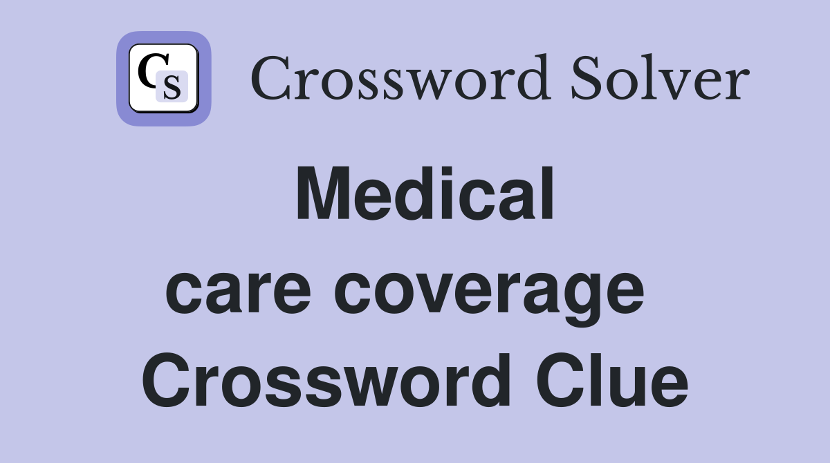 Medical care coverage  Crossword Clue