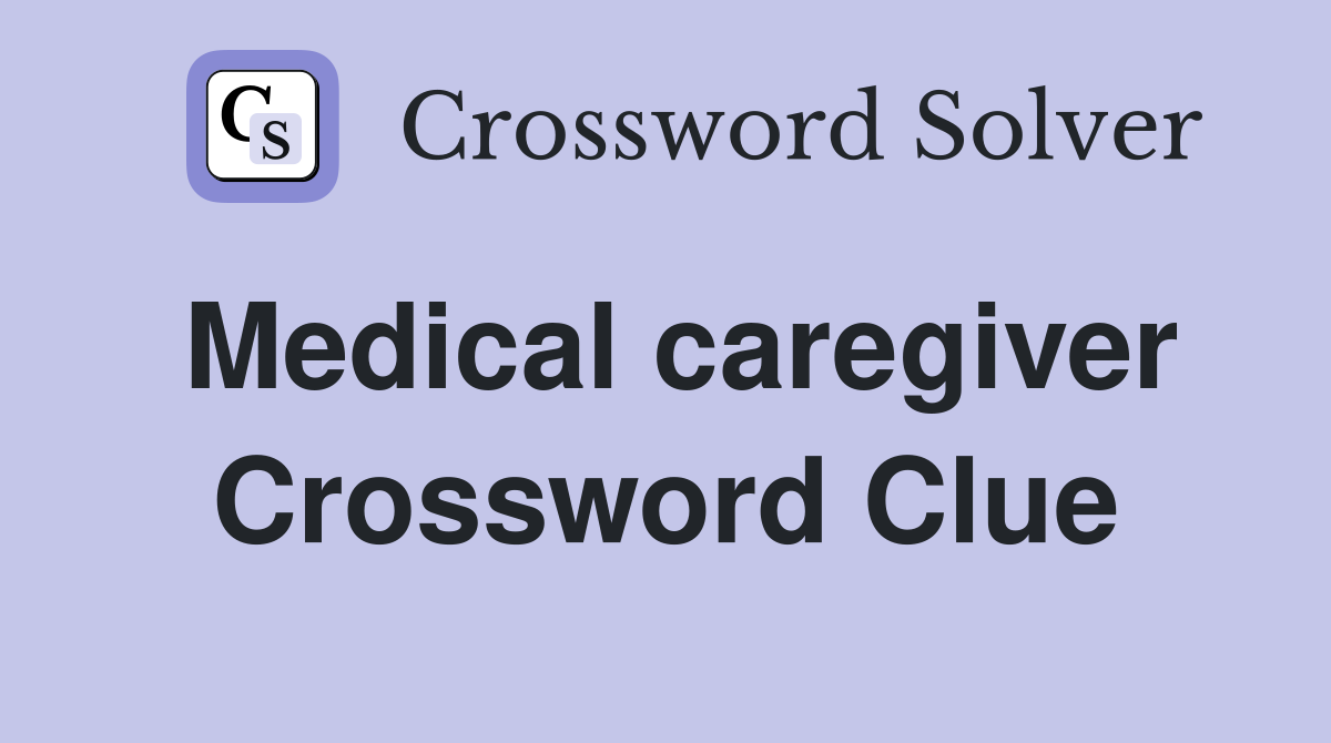 Medical caregiver Crossword Clue