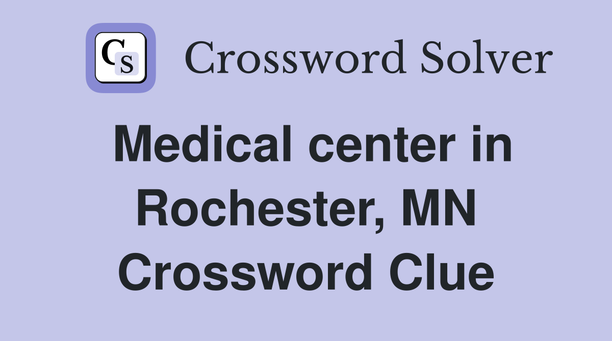 Medical center in Rochester, MN Crossword Clue