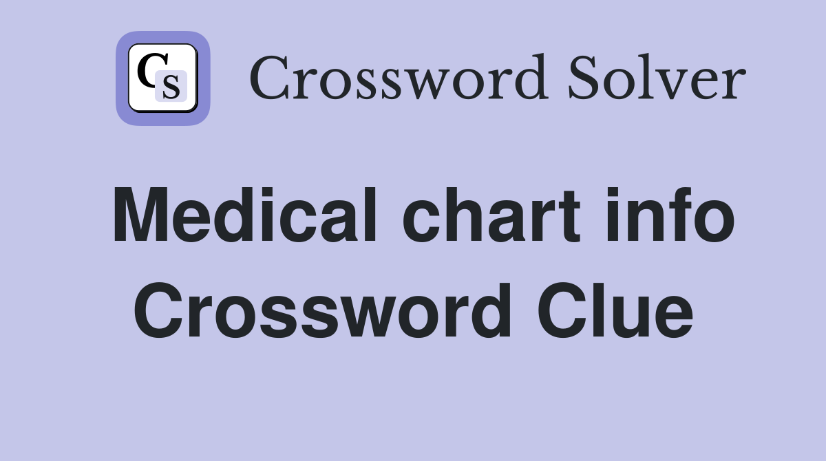Medical chart info Crossword Clue