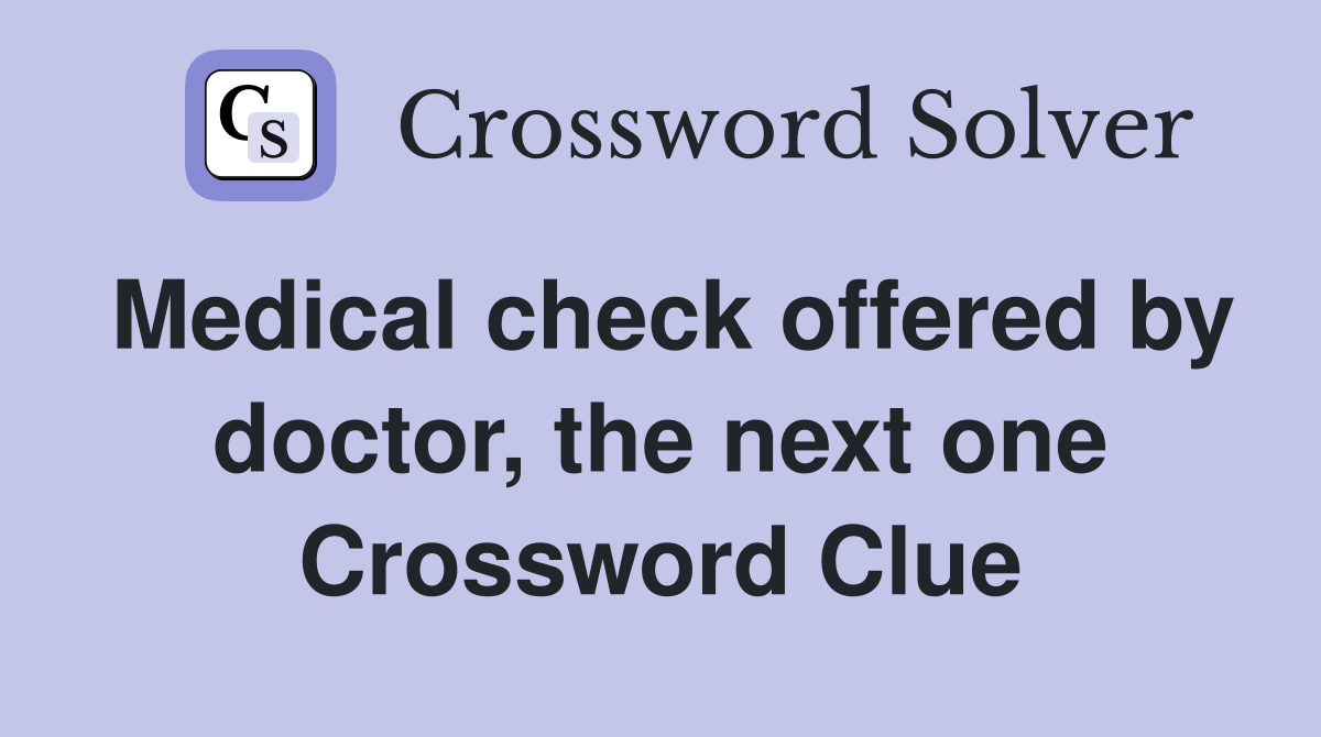 Medical check offered by doctor, the next one Crossword Clue