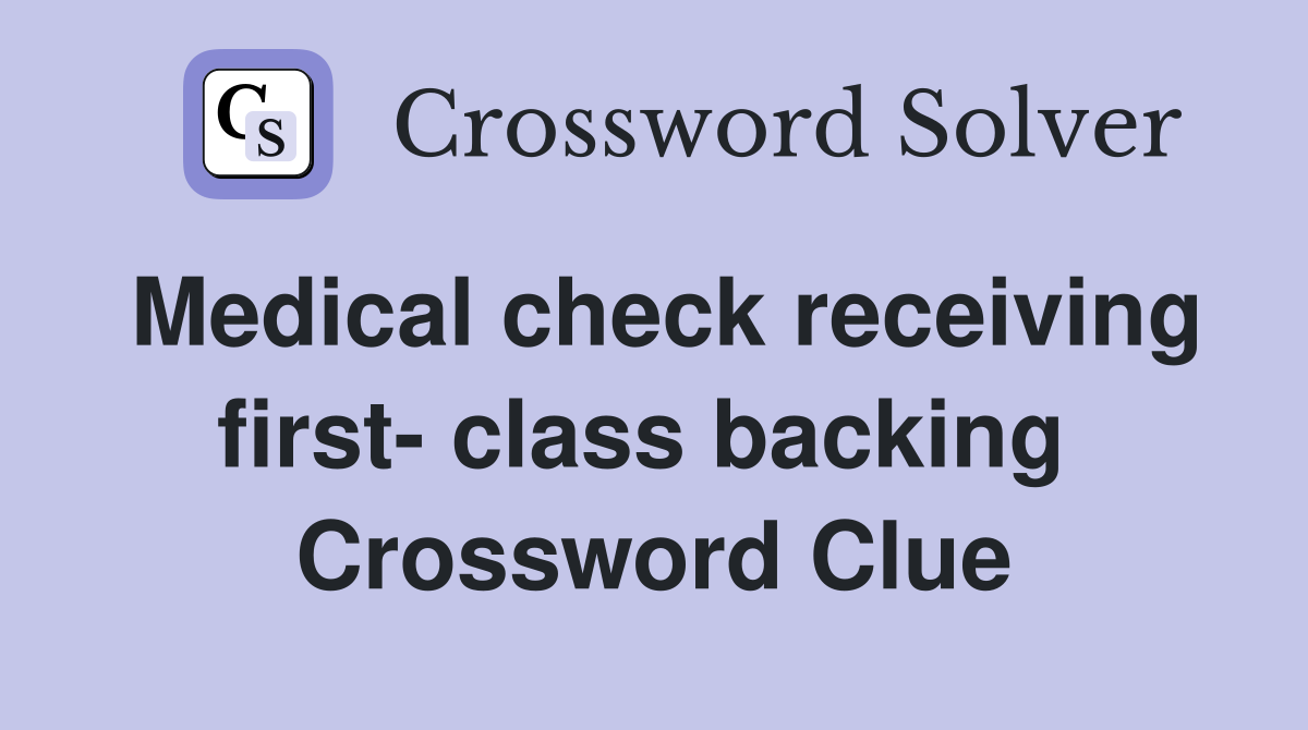 Medical check receiving first- class backing  Crossword Clue