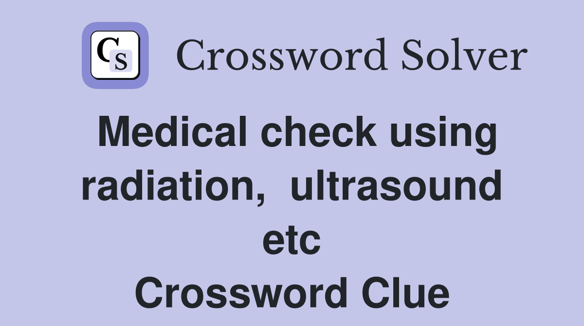 Medical check using radiation,  ultrasound etc Crossword Clue