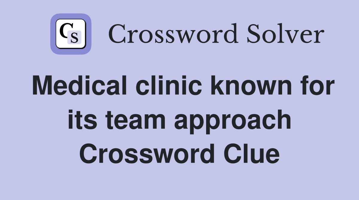 Medical clinic known for its team approach Crossword Clue