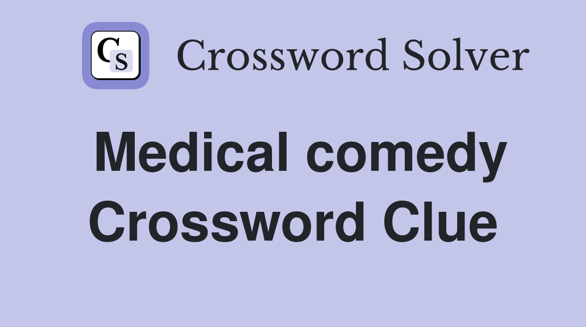 Medical comedy Crossword Clue