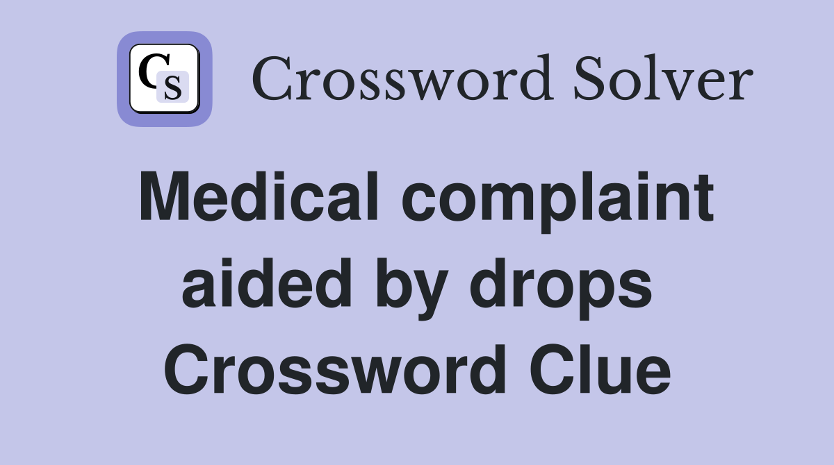 Medical complaint aided by drops Crossword Clue