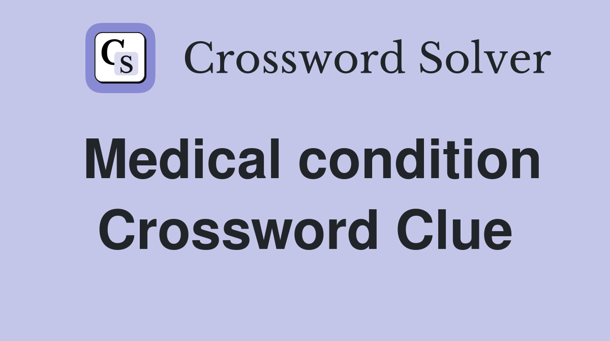 Medical condition Crossword Clue