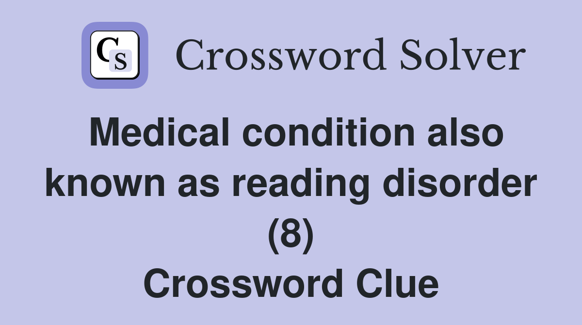 Medical condition also known as reading disorder (8) Crossword Clue