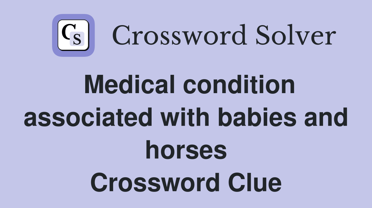 Medical condition associated with babies and horses Crossword Clue