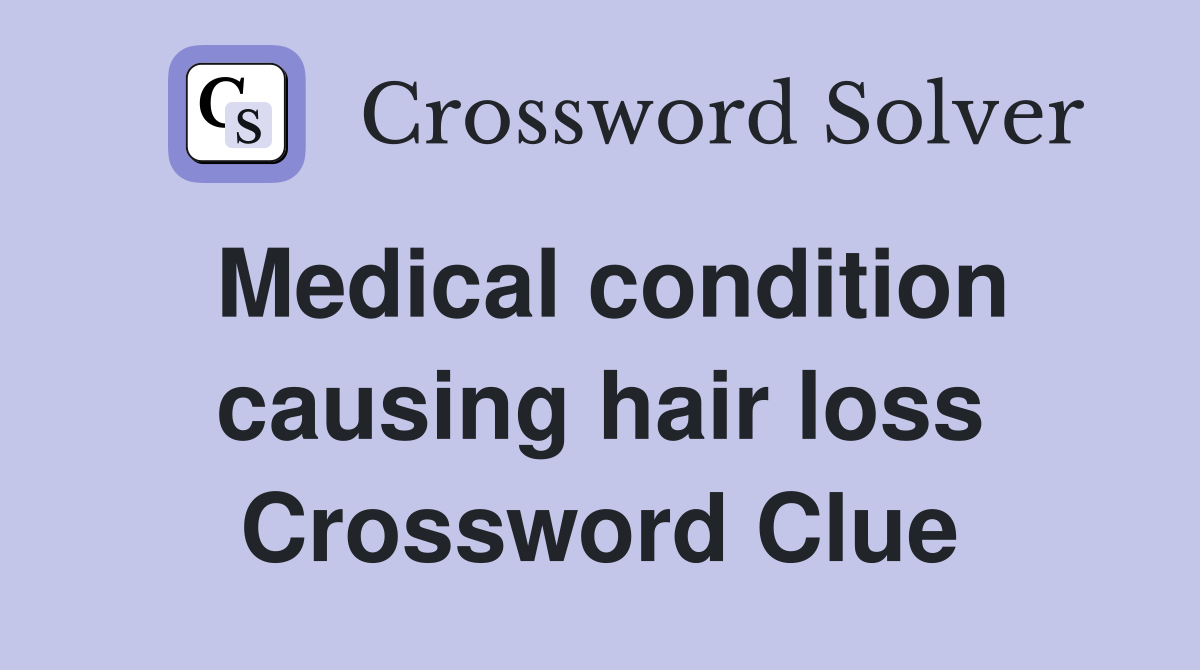 Medical condition causing hair loss Crossword Clue