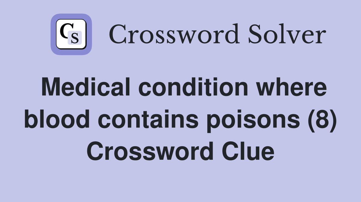 Medical condition where blood contains poisons (8) Crossword Clue