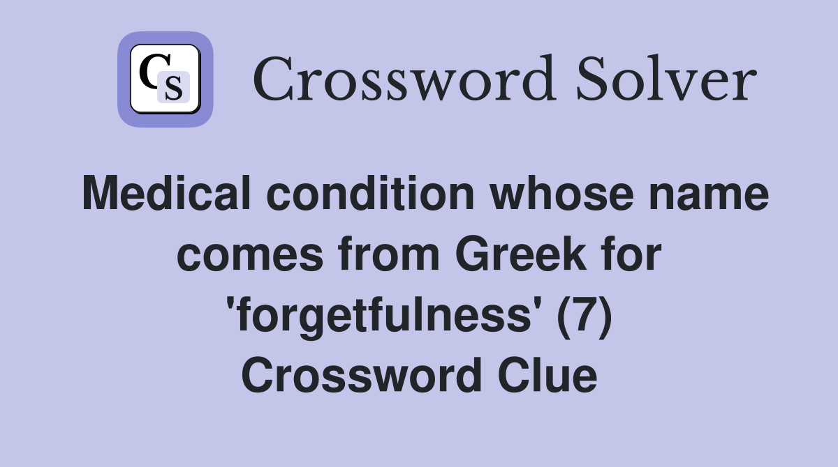 Medical condition whose name comes from Greek for 'forgetfulness' (7) Crossword Clue