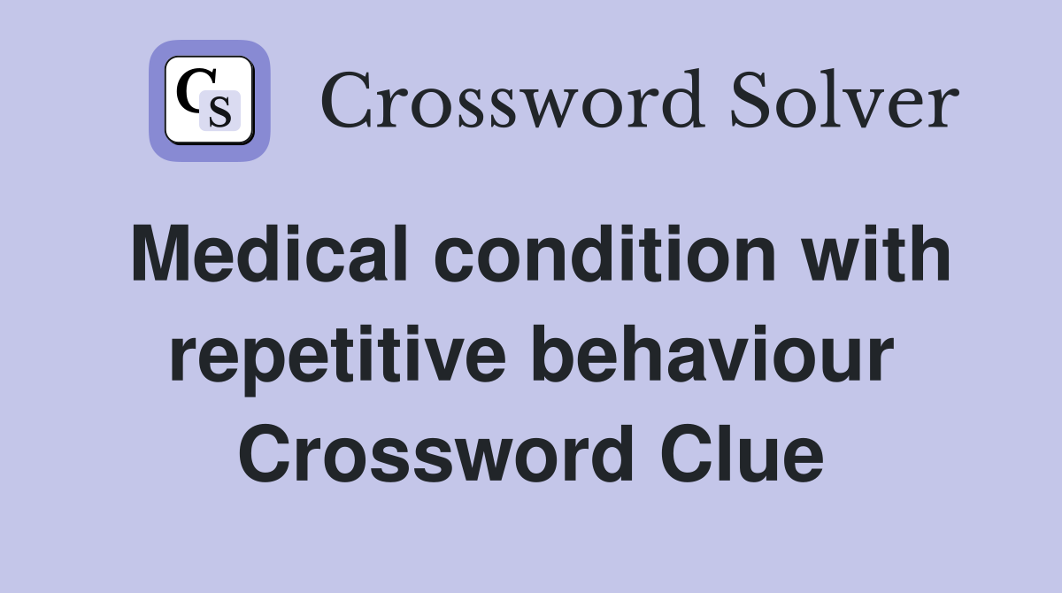Medical condition with repetitive behaviour Crossword Clue