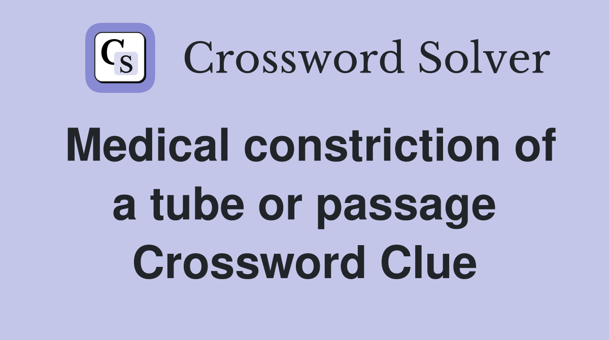 Medical constriction of a tube or passage Crossword Clue