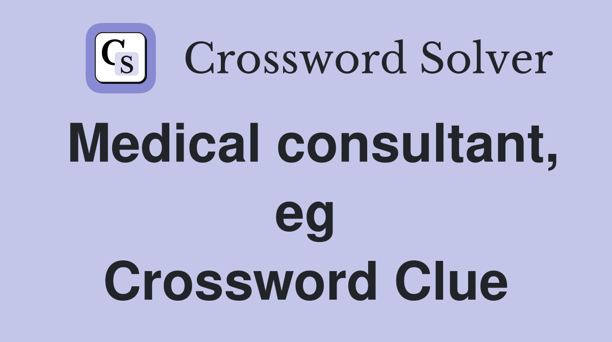 Medical consultant, eg Crossword Clue